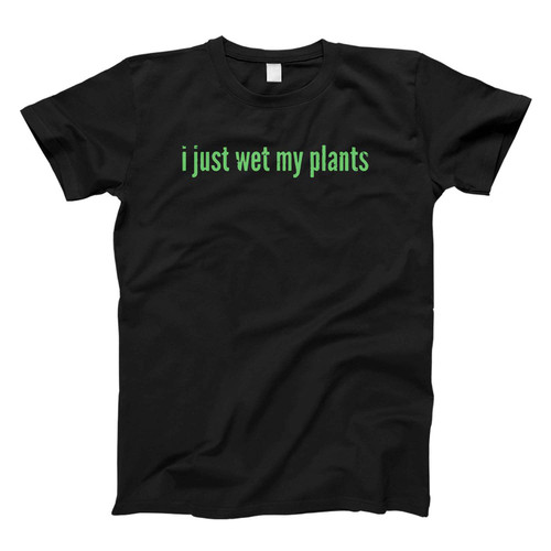 i just wet my plants Fresh Men T Shirt