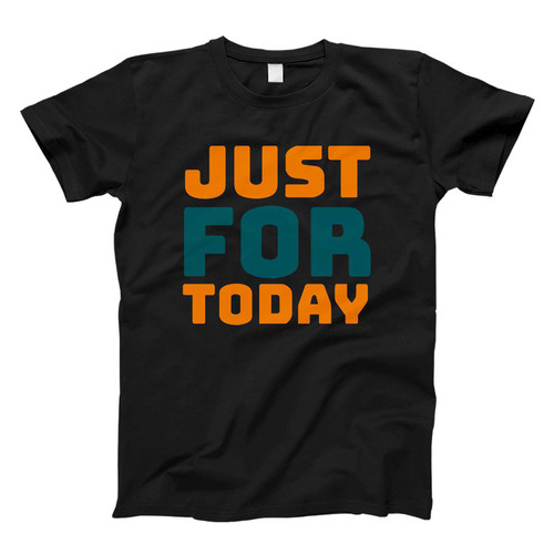 Just For Today Fresh Men T Shirt