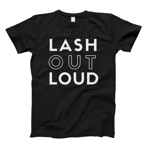 Lash Out Loud Fresh Men T Shirt