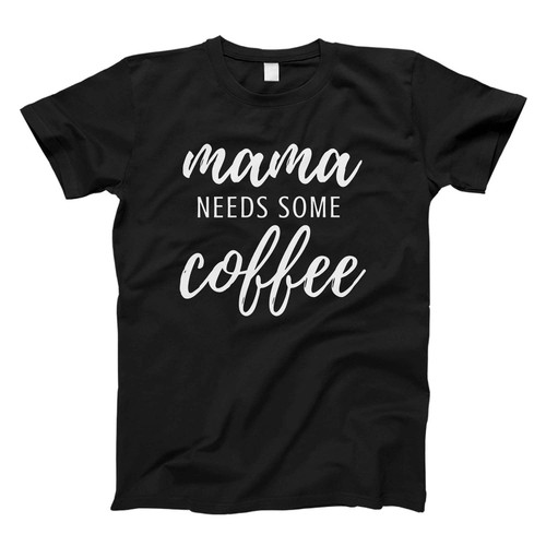 Mama Needs Some Coffee Fresh Men T Shirt