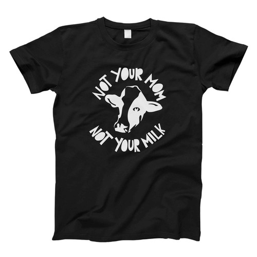 Not Your Mom Not Your Milk Fresh Men T Shirt