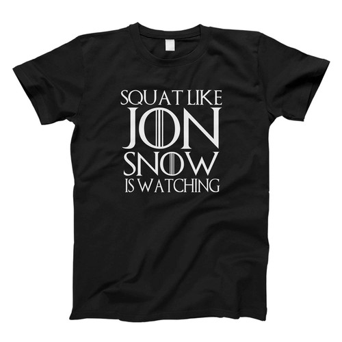 Squat Like Jon Snow Is Watching Game Of Thrones Fresh Men T Shirt Squat Like Jon Snow Is Watching Game Of Thrones Fresh Men T Shirt