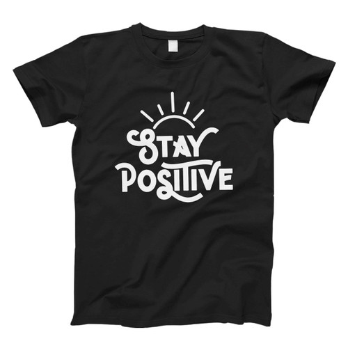 Stay Positive Fresh Men T Shirt