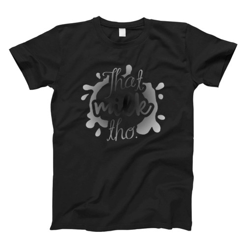 That Milk Tho Fresh Men T Shirt