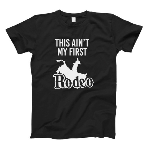 This Ain't My First Rodeo Country Southern Country Sayings Fresh Men T Shirt