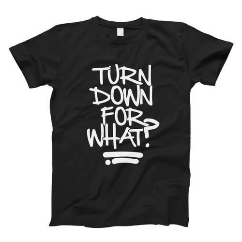 Turn Down For What Fresh Men T Shirt Turn Down For What Fresh Men T Shirt