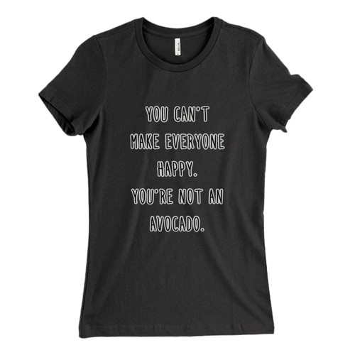 These are Avocado You can't make everyone happy Fresh Women T Shirt that are cute tied to the side or paired with a cardigan or jacket for a more styled look. So comfy and classic, they are sure to make your vacation extra magical.