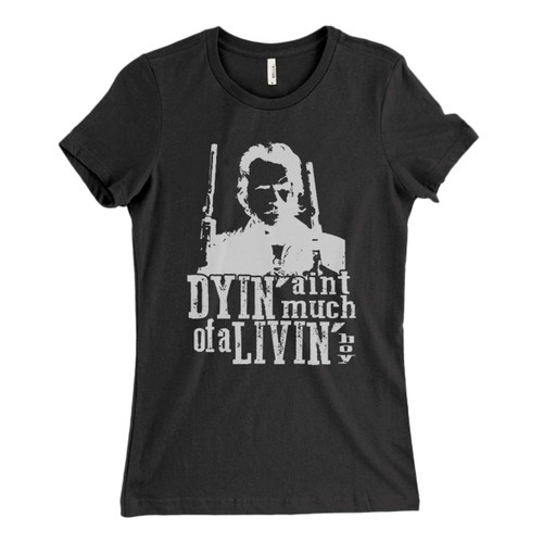 These are Dying Aint Much Of Living Boy Clint Eastwood Fresh Women T Shirt that are cute tied to the side or paired with a cardigan or jacket for a more styled look. So comfy and classic, they are sure to make your vacation extra magical.