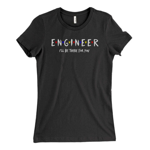 These are Engineer, I Will Be There For You Fresh Women T Shirt that are cute tied to the side or paired with a cardigan or jacket for a more styled look. So comfy and classic, they are sure to make your vacation extra magical.