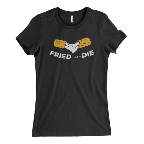 These are Fried Or Die Fresh Women T Shirt that are cute tied to the side or paired with a cardigan or jacket for a more styled look. So comfy and classic, they are sure to make your vacation extra magical.