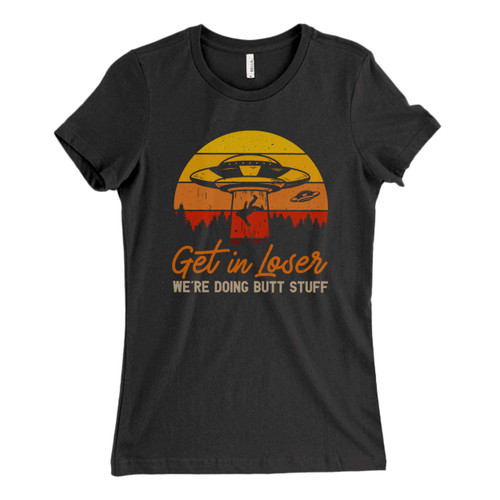 These are get in loser were doing butt stuff alien Fresh Women T Shirt that are cute tied to the side or paired with a cardigan or jacket for a more styled look. So comfy and classic, they are sure to make your vacation extra magical.