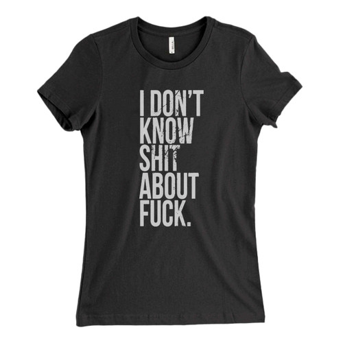 These are i dont know shit about fuck Fresh Women T Shirt that are cute tied to the side or paired with a cardigan or jacket for a more styled look. So comfy and classic, they are sure to make your vacation extra magical.