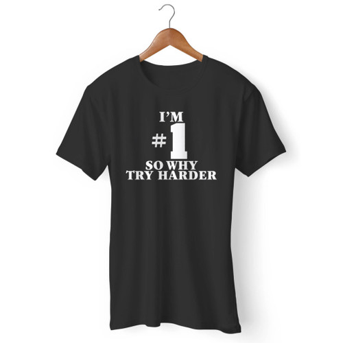 Im Number One So Why Try Harder Men T Shirt
