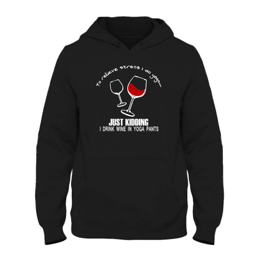 Was created with comfort in mind, this to relieve stress i do yoga just kidding i drink wine in yoga pants Fresh Best Hoodie lighter weight is perfect for any activity. Teams and groups love this hoodie for its affordable price and variety of colors.