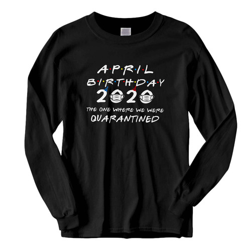 This classic fit April Birthday 2020 The One Where We Were Quarantined Fresh Best Long Sleeve Shirt is casually elegant and very comfortable. With fine quality print to make one stand out, it's a perfect fit for every occasion.