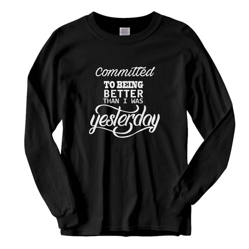 This classic fit Committed To Being Better Than I Was Yesterday Workout Fresh Best Long Sleeve Shirt is casually elegant and very comfortable. With fine quality print to make one stand out, it's a perfect fit for every occasion.