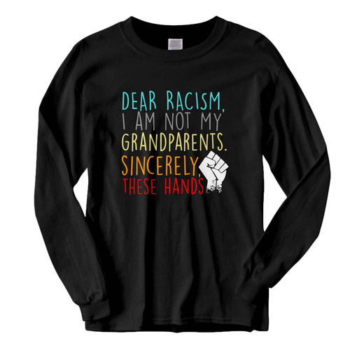 This classic fit Dear Racism I Am Not My Grandparents Sincerely These Hands Fresh Best Long Sleeve Shirt is casually elegant and very comfortable. With fine quality print to make one stand out, it's a perfect fit for every occasion.