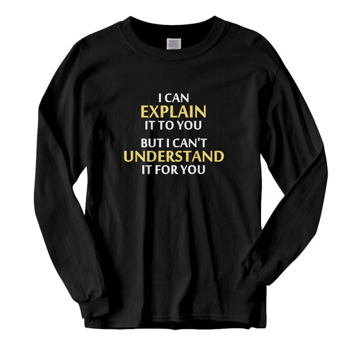 This classic fit Engineer's Motto Can't Understand It For You Fresh Best Long Sleeve Shirt is casually elegant and very comfortable. With fine quality print to make one stand out, it's a perfect fit for every occasion.