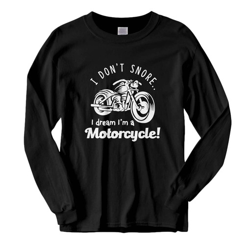 This classic fit I Don't Snore, I Dream I'm A Motorcycle Fresh Best Long Sleeve Shirt is casually elegant and very comfortable. With fine quality print to make one stand out, it's a perfect fit for every occasion.