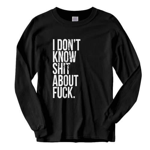 This classic fit i dont know shit about fuck Fresh Best Long Sleeve Shirt is casually elegant and very comfortable. With fine quality print to make one stand out, it's a perfect fit for every occasion.