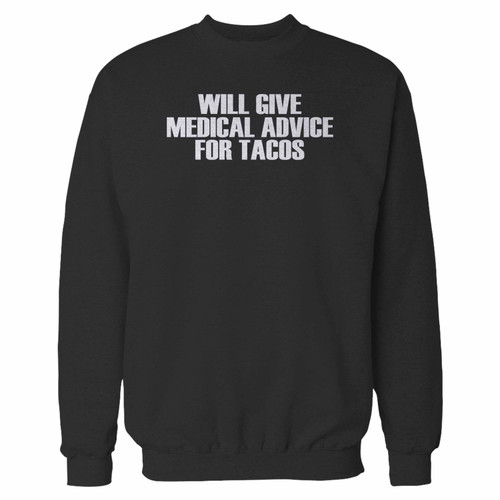 Your will give medical advice for tacos custom crewneck sweatshirt just got an update. This super comfortable and lighter weight crewneck will become your favorite go-to sweatshirt. The cozy spandex cuffs and waistband make this pill-resistant sweatshirt a fan favorite.And your group will look and feel their best in this premium ringspun cotton crew.
