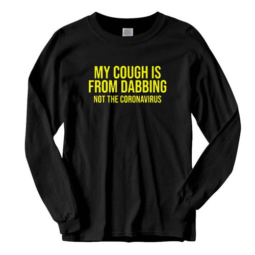 This classic fit My Cough Is From Dabbing Fresh Best Long Sleeve Shirt is casually elegant and very comfortable. With fine quality print to make one stand out, it's a perfect fit for every occasion.
