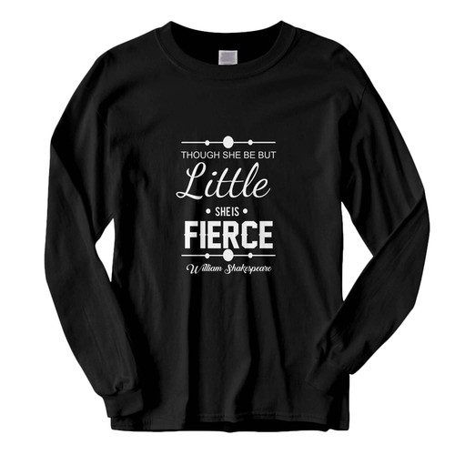 This classic fit Though She Be But Little She Is Fierce Fresh Best Long Sleeve Shirt is casually elegant and very comfortable. With fine quality print to make one stand out, it's a perfect fit for every occasion.