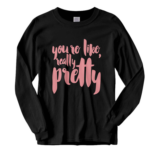 This classic fit You're Like Really Pretty Fresh Best Long Sleeve Shirt is casually elegant and very comfortable. With fine quality print to make one stand out, it's a perfect fit for every occasion.