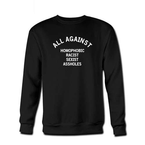 Your All Against Homophobic Racist Sexist Asshole Fresh Best Crewneck Sweatshirt just got an update. This super comfortable and lighter weight crewneck will become your favorite go-to sweatshirt. The cozy spandex cuffs and waistband make this pill-resistant sweatshirt a fan favorite.And your group will look and feel their best in this premium ringspun cotton crew. Your All Against Homophobic Racist Sexist Asshole Fresh Best Crewneck Sweatshirt just got an update. This super comfortable and lighter weight crewneck will become your favorite go-to sweatshirt. The cozy spandex cuffs and waistband make this pill-resistant sweatshirt a fan favorite.And your group will look and feel their best in this premium ringspun cotton crew.