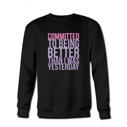 Your Committed To Being Better Than I Was Yesterday Fresh Best Crewneck Sweatshirt just got an update. This super comfortable and lighter weight crewneck will become your favorite go-to sweatshirt. The cozy spandex cuffs and waistband make this pill-resistant sweatshirt a fan favorite.And your group will look and feel their best in this premium ringspun cotton crew.