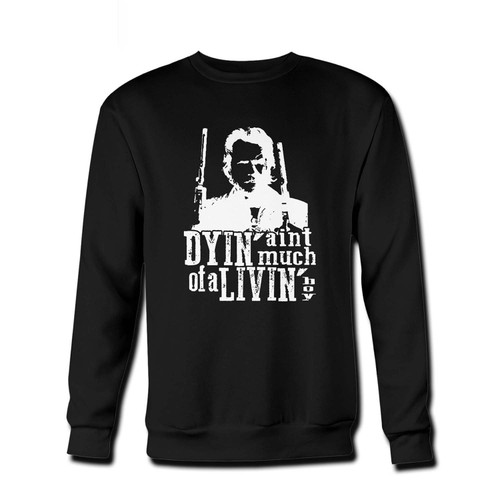 Your Dying Aint Much Of Living Boy Clint Eastwood Fresh Best Crewneck Sweatshirt just got an update. This super comfortable and lighter weight crewneck will become your favorite go-to sweatshirt. The cozy spandex cuffs and waistband make this pill-resistant sweatshirt a fan favorite.And your group will look and feel their best in this premium ringspun cotton crew.