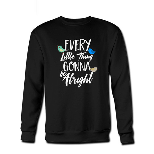 Your Every Little Thing Gonna Be Alright Fresh Best Crewneck Sweatshirt just got an update. This super comfortable and lighter weight crewneck will become your favorite go-to sweatshirt. The cozy spandex cuffs and waistband make this pill-resistant sweatshirt a fan favorite.And your group will look and feel their best in this premium ringspun cotton crew.