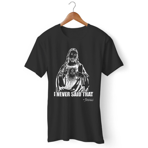 Jesus Christ I Never Said That Men T Shirt