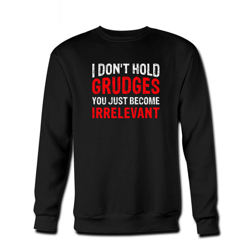 Your I Don't Hold Grudges You Just Become Irrelevant Fresh Best Crewneck Sweatshirt just got an update. This super comfortable and lighter weight crewneck will become your favorite go-to sweatshirt. The cozy spandex cuffs and waistband make this pill-resistant sweatshirt a fan favorite.And your group will look and feel their best in this premium ringspun cotton crew.