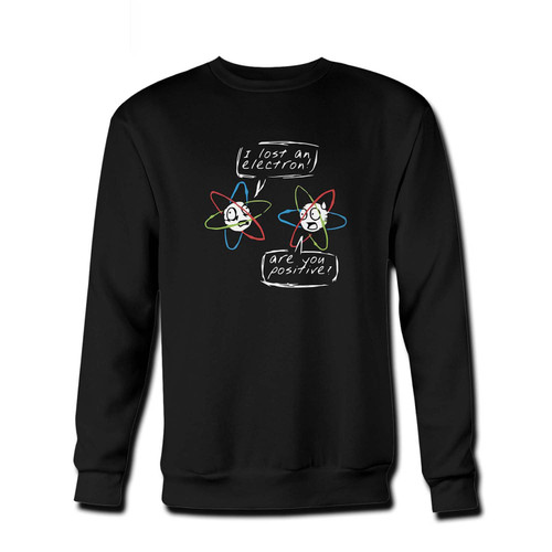 Your I Lost An Electron Fresh Best Crewneck Sweatshirt just got an update. This super comfortable and lighter weight crewneck will become your favorite go-to sweatshirt. The cozy spandex cuffs and waistband make this pill-resistant sweatshirt a fan favorite.And your group will look and feel their best in this premium ringspun cotton crew.