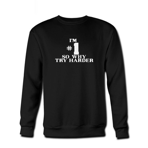 Your Im #1 So Why Try Harder Fresh Best Crewneck Sweatshirt just got an update. This super comfortable and lighter weight crewneck will become your favorite go-to sweatshirt. The cozy spandex cuffs and waistband make this pill-resistant sweatshirt a fan favorite.And your group will look and feel their best in this premium ringspun cotton crew.
