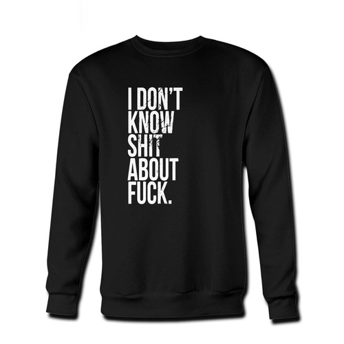 Your i dont know shit about fuck Fresh Best Crewneck Sweatshirt just got an update. This super comfortable and lighter weight crewneck will become your favorite go-to sweatshirt. The cozy spandex cuffs and waistband make this pill-resistant sweatshirt a fan favorite.And your group will look and feel their best in this premium ringspun cotton crew.