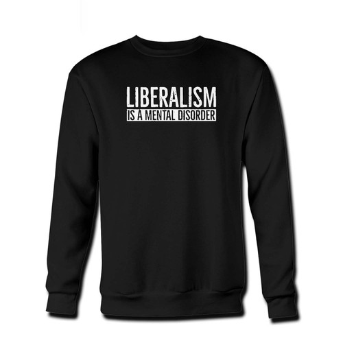 Your Liberalism Is A Mental Disorder Republican Fresh Best Crewneck Sweatshirt just got an update. This super comfortable and lighter weight crewneck will become your favorite go-to sweatshirt. The cozy spandex cuffs and waistband make this pill-resistant sweatshirt a fan favorite.And your group will look and feel their best in this premium ringspun cotton crew.