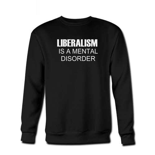 Your Liberalism Is A Mental Disorder Fresh Best Crewneck Sweatshirt just got an update. This super comfortable and lighter weight crewneck will become your favorite go-to sweatshirt. The cozy spandex cuffs and waistband make this pill-resistant sweatshirt a fan favorite.And your group will look and feel their best in this premium ringspun cotton crew.