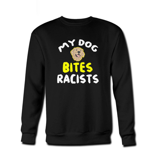 Your My Dog Bite Racists Fresh Best Crewneck Sweatshirt just got an update. This super comfortable and lighter weight crewneck will become your favorite go-to sweatshirt. The cozy spandex cuffs and waistband make this pill-resistant sweatshirt a fan favorite.And your group will look and feel their best in this premium ringspun cotton crew.