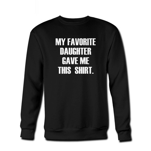 Your my favorite daughter gave me this shirt Fresh Best Crewneck Sweatshirt just got an update. This super comfortable and lighter weight crewneck will become your favorite go-to sweatshirt. The cozy spandex cuffs and waistband make this pill-resistant sweatshirt a fan favorite.And your group will look and feel their best in this premium ringspun cotton crew.