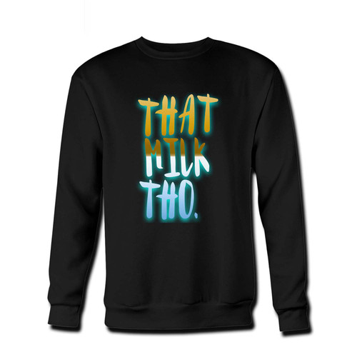 Your That Milk Tho Funny Quote Fresh Best Crewneck Sweatshirt just got an update. This super comfortable and lighter weight crewneck will become your favorite go-to sweatshirt. The cozy spandex cuffs and waistband make this pill-resistant sweatshirt a fan favorite.And your group will look and feel their best in this premium ringspun cotton crew.