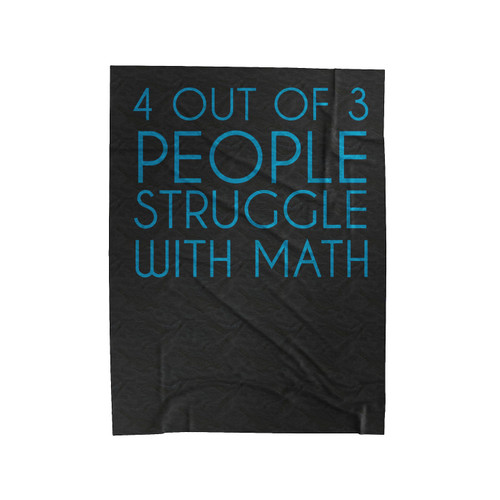 4 Out Of 3 People Struggle With Math College Funny Geek Nerd Math Velveteen Blanket