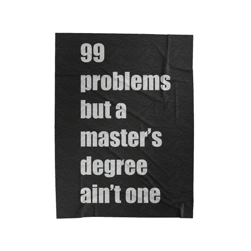 99 Problems But A Master's Degree Ain't One Graduation Velveteen Blanket
