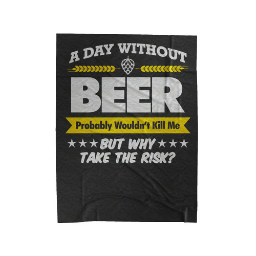 A Day Without Beer Funny Probably Wouldn't Kill Me Take The Risk Velveteen Blanket