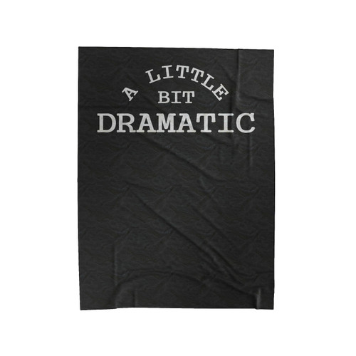 A Little Bit Dramatic Funny Velveteen Blanket