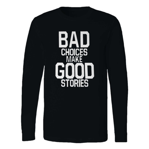 This classic fit bad choices make good stories long sleeve shirt is casually elegant and very comfortable. With fine quality print to make one stand out, it's a perfect fit for every occasion.