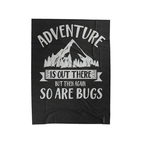 Adventure Is Out There But Then Again So Are Bugs Velveteen Blanket