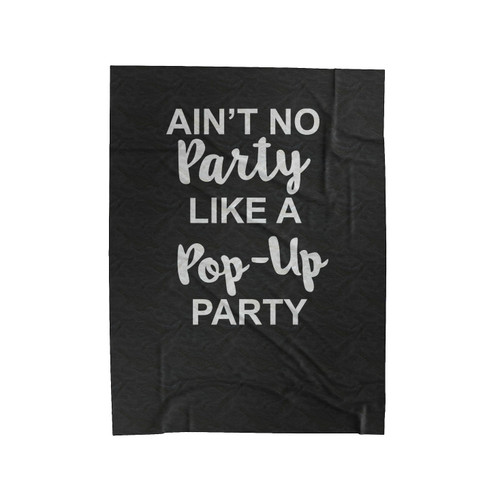 Ain't No Party Like A Pop- Up Party Velveteen Blanket