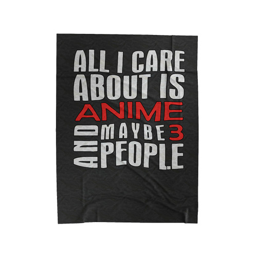 All I Care Is Anime And Maybe 3 People Anime Otaku Quote Velveteen Blanket